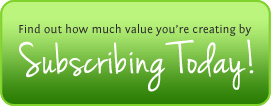 Find out how much value you’re creating by Subscribing Today!